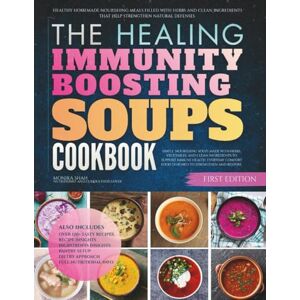 Shah, Monika The Healing Immunity Boosting Soups Cookbook: Healthy Homemade Nourishing Meals Filled With Herbs and Clean Ingredients That Help Strengthen Natural Defenses (Healing Soups Cookbooks) Shah, Monika The Healing Immunity Boosting Soups Cookbook: Healthy Homemade Nourishing Meals Filled With Herbs and Clean Ingredients That Help Strengthen Natural Defenses (Healing Soups Cookbooks)