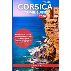 Jones, Carter CORSICA TRAVEL GUIDE 2026: Explore Hidden Villages, Stunning Beaches, Scenic Drives & Cultural Treasures with Complete Itineraries, Insider Tips & Local Secrets (Ultimate Traveler’s Guide) Jones, Carter CORSICA TRAVEL GUIDE 2026: Explore Hidden Villages, Stunning Beaches, Scenic Drives & Cultural Treasures with Complete Itineraries, Insider Tips & Local Secrets (Ultimate Traveler’s Guide)