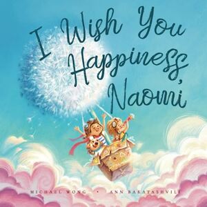 Wong, Michael I Wish You Happiness, Naomi (The Unconditional Love for Naomi Series) Wong, Michael I Wish You Happiness, Naomi (The Unconditional Love for Naomi Series)