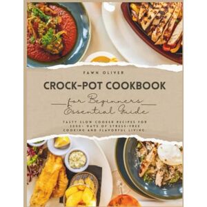 Oliver, Fawn Crockpot Cookbook For Beginners: Essential Guide: Tasty Slow Cooker Recipes For 2000+ Days Of Stress-Free Cooking and Flavourful Living Oliver, Fawn Crockpot Cookbook For Beginners: Essential Guide: Tasty Slow Cooker Recipes For 2000+ Days Of Stress-Free Cooking and Flavourful Living
