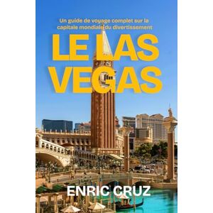 Cruz, Enric Le Las Vegas: Un guide de voyage complet sur la capitale mondiale du divertissement Cruz, Enric Le Las Vegas: Un guide de voyage complet sur la capitale mondiale du divertissement