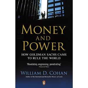 Cohan, William D. Money and Power: How Goldman Sachs Came to Rule the World Cohan, William D. Money and Power: How Goldman Sachs Came to Rule the World