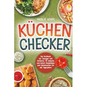 Gödde, Natalie Küchenchecker: Das Kochbuch für Teenager mit Farbfotos. 95 einfache und leckere Rezeptideen zum Nachmachen für alle Tageszeiten Gödde, Natalie Küchenchecker: Das Kochbuch für Teenager mit Farbfotos. 95 einfache und leckere Rezeptideen zum Nachmachen für alle Tageszeiten