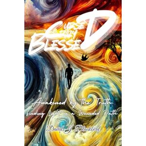 Blackbird, David J. Cursed. Crazy. Blessed...: Awakened by the Truth. Finding Light on a Wounded Path. Blackbird, David J. Cursed. Crazy. Blessed...: Awakened by the Truth. Finding Light on a Wounded Path.