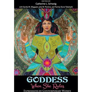Schweig, Catherine L. GODDESS: When She Rules: Expressions by Contemporary Women Schweig, Catherine L. GODDESS: When She Rules: Expressions by Contemporary Women
