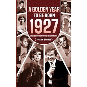 Chambers, Yasin 1927 A Golden Year To Be Born: Packed with Trivia, Laughs, Retro Moments & Totally '27 Vibes: UK, US & World News Retold in a Birthday Keepsake for Men, Women, Friends & Loved Ones Chambers, Yasin 1927 A Golden Year To Be Born: Packed with Trivia, Laughs, Retro Moments & Totally '27 Vibes: UK, US & World News Retold in a Birthday Keepsake for Men, Women, Friends & Loved Ones