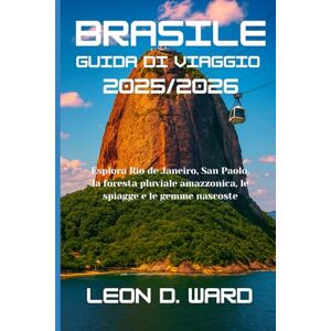 WARD, LEON D BRASILE GUIDA DI VIAGGIO 2025/2026: Esplora Rio de Janeiro, San Paolo, la foresta pluviale amazzonica, le spiagge e le gemme nascoste WARD, LEON D BRASILE GUIDA DI VIAGGIO 2025/2026: Esplora Rio de Janeiro, San Paolo, la foresta pluviale amazzonica, le spiagge e le gemme nascoste
