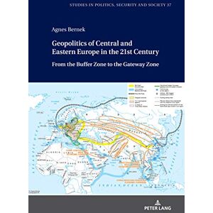 Peter Lang GmbH, Internationaler Verlag der Wissenschaften Geopolitics of Central and Eastern Europe in the 21st Century: From the Buffer Zone to the Gateway Zone (Studies in Politics, Security and Society Book 37) Peter Lang GmbH, Internationaler Verlag der Wissenschaften Geopolitics of Central and Eastern Europe in the 21st Century: From the Buffer Zone to the Gateway Zone (Studies in Politics, Security and Society Book 37)