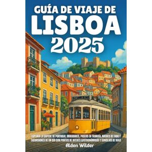 Wilder, Alden GUÍA DE VIAJE DE LISBOA 2025: Explora la capital de Portugal: miradores, paseos en tranvía, noches de fado y excursiones de un día con puntos de interés gastronómicos y consejos de viaje Wilder, Alden GUÍA DE VIAJE DE LISBOA 2025: Explora la capital de Portugal: miradores, paseos en tranvía, noches de fado y excursiones de un día con puntos de interés gastronómicos y consejos de viaje