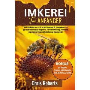 Roberts IMKEREI FÜR ANFÄNGER: Die vollständige Schritt-für-Schritt-Anleitung für erfolgreiches und gesundes Bienenvolk Management, Bienenstock Haltung, ... wichtige Tipps und Techniken zur Standortwahl Roberts IMKEREI FÜR ANFÄNGER: Die vollständige Schritt-für-Schritt-Anleitung für erfolgreiches und gesundes Bienenvolk Management, Bienenstock Haltung, ... wichtige Tipps und Techniken zur Standortwahl