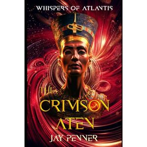 Penner, Jay The Crimson Aten: A Thriller in the times of Queen Nefertiti: 7 (Whispers of Atlantis) Penner, Jay The Crimson Aten: A Thriller in the times of Queen Nefertiti: 7 (Whispers of Atlantis)