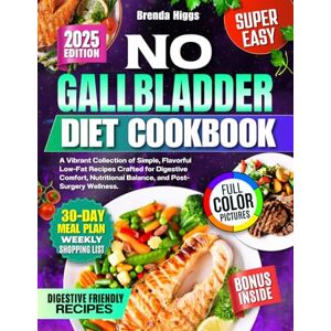 Higgs, Brenda No Gallbladder Diet Cookbook: A Vibrant Collection of Simple, Flavorful Low-Fat Recipes Crafted for Digestive Comfort, Nutritional Balance, and Post-Surgery Wellness Higgs, Brenda No Gallbladder Diet Cookbook: A Vibrant Collection of Simple, Flavorful Low-Fat Recipes Crafted for Digestive Comfort, Nutritional Balance, and Post-Surgery Wellness