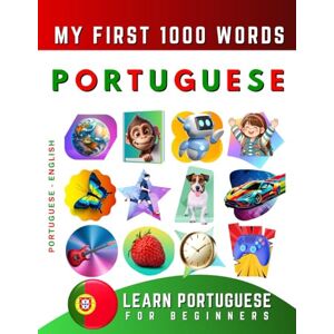 Delarosa, Effie Learn Portuguese for Beginners, My First 1000 Words: Bilingual Portuguese English Language Learning Book for Kids & Adults Delarosa, Effie Learn Portuguese for Beginners, My First 1000 Words: Bilingual Portuguese English Language Learning Book for Kids & Adults
