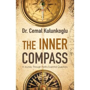 Kulunkoglu, Dr. Cemal THE INNER COMPASS: A Journey Through Faith’s Essential Questions Kulunkoglu, Dr. Cemal THE INNER COMPASS: A Journey Through Faith’s Essential Questions