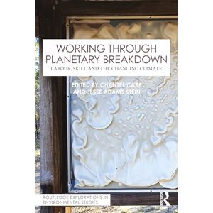 Working Through Planetary Breakdown: Labour, Skill and the Changing Climate (Routledge Explorations in Environmental Studies) Working Through Planetary Breakdown: Labour, Skill and the Changing Climate (Routledge Explorations in Environmental Studies)