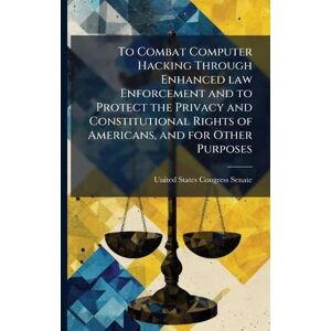 To Combat Computer Hacking Through Enhanced law Enforcement and to Protect the Privacy and Constitutional Rights of Americans, and for Other Purposes To Combat Computer Hacking Through Enhanced law Enforcement and to Protect the Privacy and Constitutional Rights of Americans, and for Other Purposes