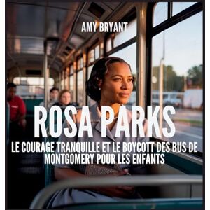Bryant, Amy Rosa Parks: Le Courage Tranquille Et Le Boycott Des Bus De Montgomery Pour Les Enfants (11) Bryant, Amy Rosa Parks: Le Courage Tranquille Et Le Boycott Des Bus De Montgomery Pour Les Enfants (11)