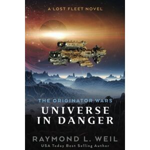 Weil, Raymond L. The Originator Wars: Universe in Danger: A Lost Fleet Novel: Volume 1 Weil, Raymond L. The Originator Wars: Universe in Danger: A Lost Fleet Novel: Volume 1