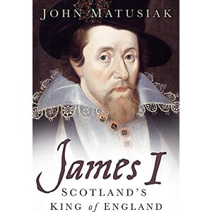 Matusiak, John James I: Scotland's King of England Matusiak, John James I: Scotland's King of England