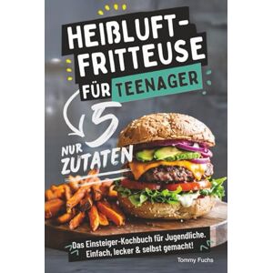 Fuchs, Tommy Heißluftfritteuse für Teenager – Kochen mit nur 5 Zutaten! Das Einsteiger-Kochbuch für Jugendliche – Einfach, lecker & selbst gemacht! Fuchs, Tommy Heißluftfritteuse für Teenager – Kochen mit nur 5 Zutaten! Das Einsteiger-Kochbuch für Jugendliche – Einfach, lecker & selbst gemacht!