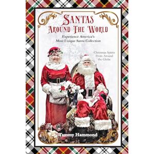 Hammond, Tammy Santas Around The World: Experience America’s Most Unique Santa Collection Hammond, Tammy Santas Around The World: Experience America’s Most Unique Santa Collection