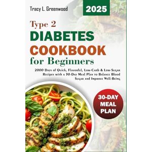 Greenwood, Tracy L Type 2 Diabetes Cookbook for Beginners 2025: 2000 Days of Quick, Flavorful, Low-Carb & Low-Sugar Recipes with a 30-Day Meal Plan to Balance Blood Sugar and Improve Well-Being Greenwood, Tracy L Type 2 Diabetes Cookbook for Beginners 2025: 2000 Days of Quick, Flavorful, Low-Carb & Low-Sugar Recipes with a 30-Day Meal Plan to Balance Blood Sugar and Improve Well-Being