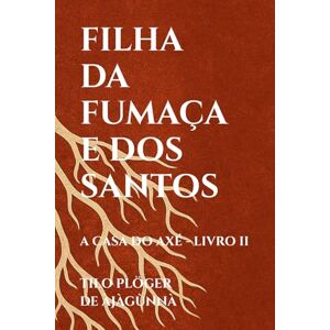 PLÖGER DE ÀJÀGÙNNÀ, TILO FILHA DA FUMAÇA E DOS SANTOS: A CASA DO AXÉ LIVRO II (A CASA DO AXÉ (ÀṢẸ): O Livro dos Nomes) PLÖGER DE ÀJÀGÙNNÀ, TILO FILHA DA FUMAÇA E DOS SANTOS: A CASA DO AXÉ LIVRO II (A CASA DO AXÉ (ÀṢẸ): O Livro dos Nomes)