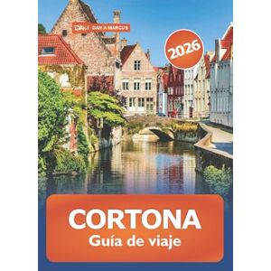 Marcus, Dan A. Cortona Guía de Viaje 2026: Descubra las joyas ocultas de la Toscana, las vistas panorámicas, la cocina local y las atracciones imperdibles en la ciudad italiana en la cima de una colina Marcus, Dan A. Cortona Guía de Viaje 2026: Descubra las joyas ocultas de la Toscana, las vistas panorámicas, la cocina local y las atracciones imperdibles en la ciudad italiana en la cima de una colina