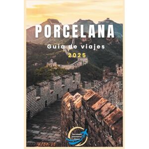 Clotter, Praise PORCELANA Guía de viajes 2025: Descubra lo mejor de China: desde calles bulliciosas hasta templos tranquilos Clotter, Praise PORCELANA Guía de viajes 2025: Descubra lo mejor de China: desde calles bulliciosas hasta templos tranquilos