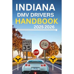 WATTSON, ROBBSON JAMES Indiana dmv drivers handbook 2025 2026: Your essential Guide to Traffic Laws, road signs Safe Driving Practices, with test questions and answers, ... pass your DMV exam at first try, color print WATTSON, ROBBSON JAMES Indiana dmv drivers handbook 2025 2026: Your essential Guide to Traffic Laws, road signs Safe Driving Practices, with test questions and answers, ... pass your DMV exam at first try, color print