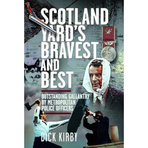 Kirby, Dick Scotland Yard’s Bravest and Best: Outstanding Gallantry by Metropolitan Police Officers Kirby, Dick Scotland Yard’s Bravest and Best: Outstanding Gallantry by Metropolitan Police Officers