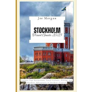 Morgan, Joe Stockholm Travel Guide 2025: Explore Top Attractions, Local Culture, Dining, and Outdoor Adventures in Sweden’ s Capital Morgan, Joe Stockholm Travel Guide 2025: Explore Top Attractions, Local Culture, Dining, and Outdoor Adventures in Sweden’ s Capital