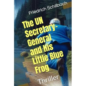 Schilbach, Friedrich The UN Secretary-General and His Little Blue Frog: Thriller Schilbach, Friedrich The UN Secretary-General and His Little Blue Frog: Thriller