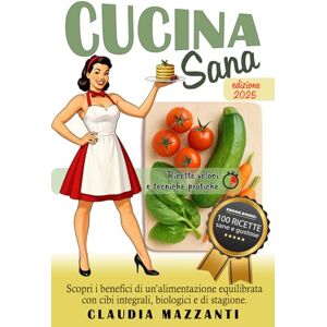 Mazzanti, Claudia Cucina Sana: Scopri i benefici di un’alimentazione equilibrata con cibi integrali, biologici e di stagione. Tecniche, ricette e consigli per mangiare sano senza stress. Mazzanti, Claudia Cucina Sana: Scopri i benefici di un’alimentazione equilibrata con cibi integrali, biologici e di stagione. Tecniche, ricette e consigli per mangiare sano senza stress.