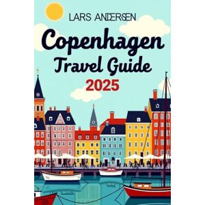 Andersen, Lars COPENHAGEN TRAVEL GUIDE 2025: The Complete Insider’s Guide to Denmark’s Capital of Style, Culture, and Modern Living – Plan Your Perfect Trip with Confidence in 2025 Andersen, Lars COPENHAGEN TRAVEL GUIDE 2025: The Complete Insider’s Guide to Denmark’s Capital of Style, Culture, and Modern Living – Plan Your Perfect Trip with Confidence in 2025