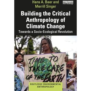 Baer, Hans A. Building the Critical Anthropology of Climate Change: Towards a Socio-Ecological Revolution (Routledge Environmental Anthropology) Baer, Hans A. Building the Critical Anthropology of Climate Change: Towards a Socio-Ecological Revolution (Routledge Environmental Anthropology)