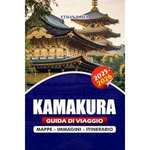 AVA, ETHAN B. KAMAKURA GUIDA DI VIAGGIO 2025 – 2026: Scopri il cuore degli antichi templi del Giappone, le spiagge panoramiche, i festival culturali e le gemme ... dettagliati per un viaggio indimenticabile AVA, ETHAN B. KAMAKURA GUIDA DI VIAGGIO 2025 – 2026: Scopri il cuore degli antichi templi del Giappone, le spiagge panoramiche, i festival culturali e le gemme ... dettagliati per un viaggio indimenticabile