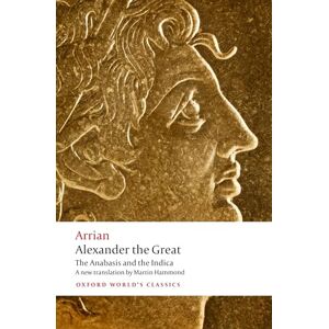 Arrian Alexander the Great The Anabasis and the Indica: The ^IAnabasis^R and the ^IIndica^R (Oxford World's Classics) Arrian Alexander the Great The Anabasis and the Indica: The ^IAnabasis^R and the ^IIndica^R (Oxford World's Classics)