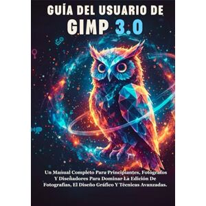 Ray Miles, Mika GUÍA DEL USUARIO DE GIMP 3.0: Un Manual Completo Para Principiantes, Fotógrafos Y Diseñadores Para Dominar La Edición De Fotografías, El Diseño Gráfico Y Técnicas Avanzadas. Ray Miles, Mika GUÍA DEL USUARIO DE GIMP 3.0: Un Manual Completo Para Principiantes, Fotógrafos Y Diseñadores Para Dominar La Edición De Fotografías, El Diseño Gráfico Y Técnicas Avanzadas.