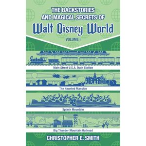 Smith, Christopher E. The Backstories and Magical Secrets of Walt Disney World: Main Street, U.S.A., Liberty Square, and Frontierland (Disney Backstories) Smith, Christopher E. The Backstories and Magical Secrets of Walt Disney World: Main Street, U.S.A., Liberty Square, and Frontierland (Disney Backstories)