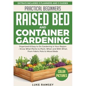 Ramsey, Luke Practical Beginners Raised Bed And Container Gardening: Organized & Easy to Do Gardening in Your Region – Know What Plants to Plant, When and With What; From Fabric Pots to Wood Beds. Ramsey, Luke Practical Beginners Raised Bed And Container Gardening: Organized & Easy to Do Gardening in Your Region – Know What Plants to Plant, When and With What; From Fabric Pots to Wood Beds.