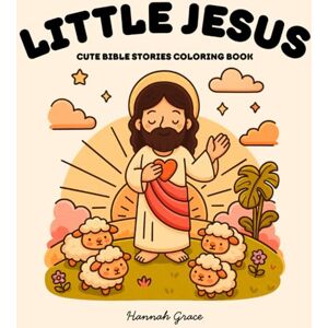 Grace, Hannah Little Jesus Coloring Book: Cute and Cozy Bible Stories with Friends (Kawaii Style Religious Coloring Pages) (The Little Jesus Coloring Series) Grace, Hannah Little Jesus Coloring Book: Cute and Cozy Bible Stories with Friends (Kawaii Style Religious Coloring Pages) (The Little Jesus Coloring Series)
