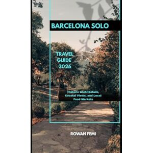 Femi, Rowan BARCELONA SOLO TRAVEL GUIDE 2026: Historic Architecture, Coastal Views, and Local Food Markets (Around the World Travel Guides) Femi, Rowan BARCELONA SOLO TRAVEL GUIDE 2026: Historic Architecture, Coastal Views, and Local Food Markets (Around the World Travel Guides)