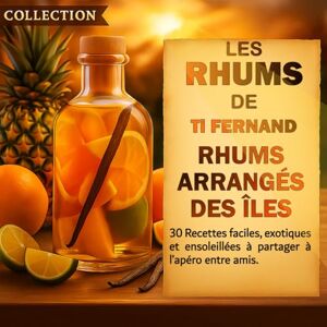 Fernand, Ti Les Rhums de Ti Fernand – Rhums arrangés maison: 30 recettes faciles pour débutants (Cuisine & Rhums des Îles par Ti Fernand) Fernand, Ti Les Rhums de Ti Fernand – Rhums arrangés maison: 30 recettes faciles pour débutants (Cuisine & Rhums des Îles par Ti Fernand)