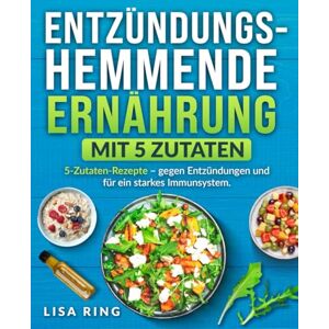 Ring, Lisa Entzündungshemmende Ernährung mit 5 Zutaten: Leckere und einfache 5-Zutaten-Rezepte – gegen Entzündungen und für ein starkes Immunsystem. Ring, Lisa Entzündungshemmende Ernährung mit 5 Zutaten: Leckere und einfache 5-Zutaten-Rezepte – gegen Entzündungen und für ein starkes Immunsystem.