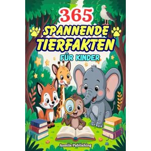 Publishing, Asmiis 365 Spannende Tierfakten für Kinder: Faszinierende Fakten über Säugetiere, Vögel, Meeresbewohner, Insekten und Vieles mehr – mit großartigen Illustrationen für Kinder von 7 bis 13 Jahren Publishing, Asmiis 365 Spannende Tierfakten für Kinder: Faszinierende Fakten über Säugetiere, Vögel, Meeresbewohner, Insekten und Vieles mehr – mit großartigen Illustrationen für Kinder von 7 bis 13 Jahren