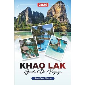 Blane, Serafina GUIDE DE VOYAGE KHAO LAK 2026: Découvrez des joyaux cachés, des monuments historiques, des conseils de voyage et des expériences de vacances inoubliables Blane, Serafina GUIDE DE VOYAGE KHAO LAK 2026: Découvrez des joyaux cachés, des monuments historiques, des conseils de voyage et des expériences de vacances inoubliables