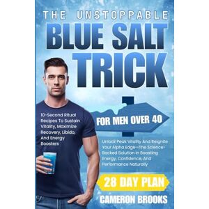 BROOKS, CAMERON THE UNSTOPPABLE BLUE SALT TRICK FOR MEN OVER 40: Unlock Peak Vitality And Reignite Your Alpha Edge—The Science-Backed Solution In Boosting Energy, ... Naturally (Alternative Holistic Medicine) BROOKS, CAMERON THE UNSTOPPABLE BLUE SALT TRICK FOR MEN OVER 40: Unlock Peak Vitality And Reignite Your Alpha Edge—The Science-Backed Solution In Boosting Energy, ... Naturally (Alternative Holistic Medicine)
