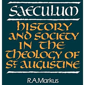 Markus, R. A. Saeculum: History and Society in the Theology of St Augustine (Royal Institute of Philosophy Lectures) Markus, R. A. Saeculum: History and Society in the Theology of St Augustine (Royal Institute of Philosophy Lectures)