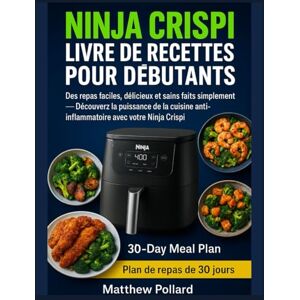 Pollard, Matthew NINJA CRISPI LIVRE DE RECETTES POUR DÉBUTANTS: Des repas faciles, délicieux et sains faits simplement — Découvrez la puissance de la cuisine anti-inflammatoire avec votre Ninja Crispi Pollard, Matthew NINJA CRISPI LIVRE DE RECETTES POUR DÉBUTANTS: Des repas faciles, délicieux et sains faits simplement — Découvrez la puissance de la cuisine anti-inflammatoire avec votre Ninja Crispi